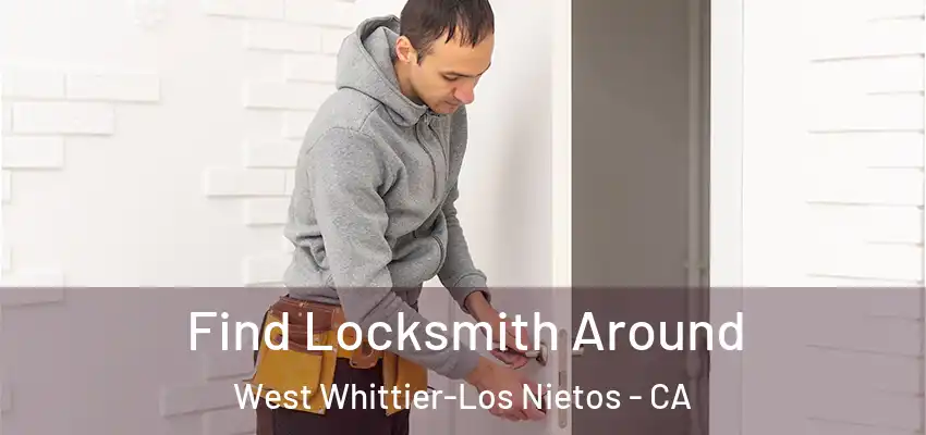  Find Locksmith Around West Whittier-Los Nietos - CA